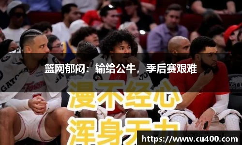 篮网郁闷：输给公牛，季后赛艰难