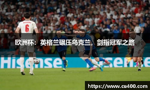 欧洲杯：英格兰碾压乌克兰，剑指冠军之路
