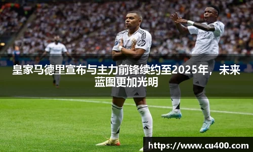 皇家马德里宣布与主力前锋续约至2025年，未来蓝图更加光明