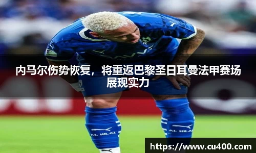 内马尔伤势恢复，将重返巴黎圣日耳曼法甲赛场展现实力