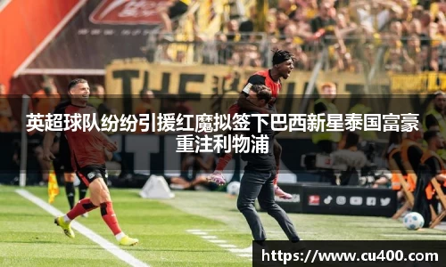 英超球队纷纷引援红魔拟签下巴西新星泰国富豪重注利物浦