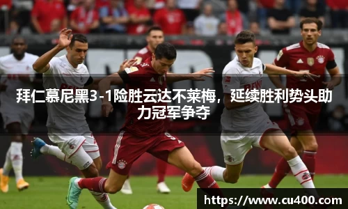 拜仁慕尼黑3-1险胜云达不莱梅，延续胜利势头助力冠军争夺