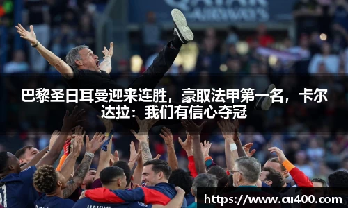 巴黎圣日耳曼迎来连胜，豪取法甲第一名，卡尔达拉：我们有信心夺冠