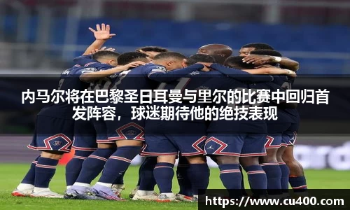 内马尔将在巴黎圣日耳曼与里尔的比赛中回归首发阵容，球迷期待他的绝技表现