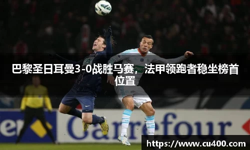 巴黎圣日耳曼3-0战胜马赛，法甲领跑者稳坐榜首位置