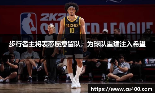 步行者主将表态愿意留队，为球队重建注入希望