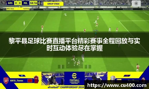 黎平县足球比赛直播平台精彩赛事全程回放与实时互动体验尽在掌握