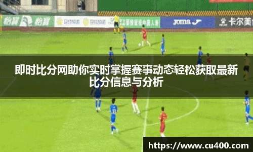 即时比分网助你实时掌握赛事动态轻松获取最新比分信息与分析