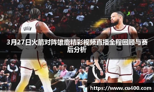 3月27日火箭对阵雄鹿精彩视频直播全程回顾与赛后分析