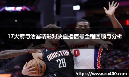 17火箭与活塞精彩对决直播信号全程回顾与分析
